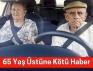 65 Yaş Üstü Sürücülere K’otu Haber. E’hliyeti İptal Ediliyor.